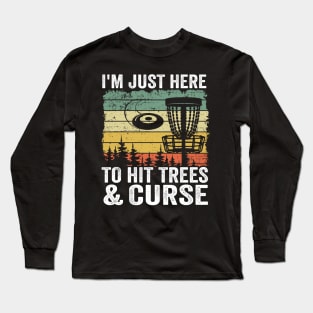 I'm Just Here To Hit Trees & Curse Disc Golf Gift Funny Long Sleeve T-Shirt